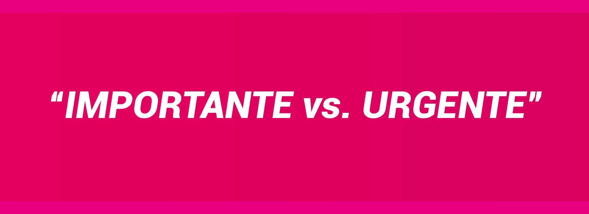 “IMPORTANTE vs. URGENTE”